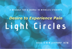 Blog Update - Light Circles daily, Desire to Experience Pain Tonight!